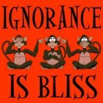 Ignorance - It’s way more than bliss! It’s downright deadly.